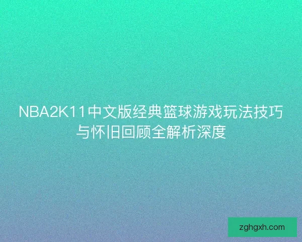 NBA2K11中文版经典篮球游戏玩法技巧与怀旧回顾全解析深度
